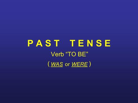 P A S T T E N S E Verb “TO BE” WASWEREor (). Comparison with Present Tense Present Tense I am at school today. He is a good pupil. She is ill this week.