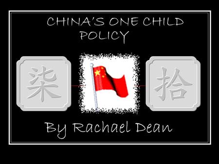 CHINA’S ONE CHILD POLICY By Rachael Dean WHAT IS IT? China’s One Child policy is a policy that the Chinese government introduced in 1979 to try and solve.