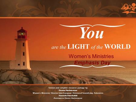 Are the light of the world Sermon and complete resources package by Denise Hochstrasser Women’s Ministries’ Director Inter-European Division of Seventh-day.