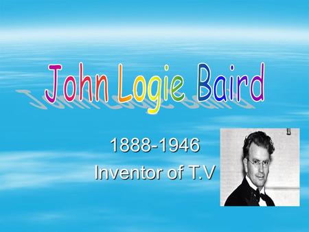 John Logie Baird 1888-1946 Inventor of T.V.