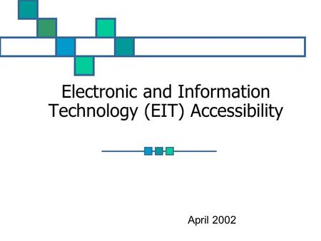 Electronic and Information Technology (EIT) Accessibility April 2002.