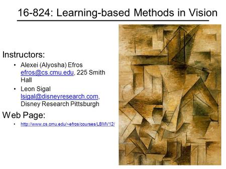 16-824: Learning-based Methods in Vision Instructors: Alexei (Alyosha) Efros 225 Smith Hall Leon Sigal