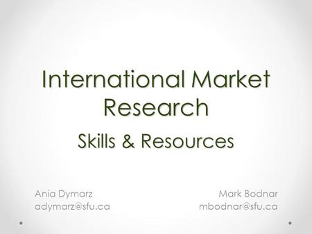 International Market Research Skills & Resources Mark Bodnar Ania Dymarz