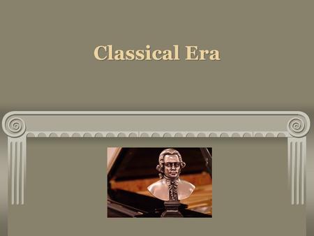 Classical Era. Classicism Defined The period of the ancient Greeks and Romans A standard (enduring) Genre of music Time period The period of the ancient.