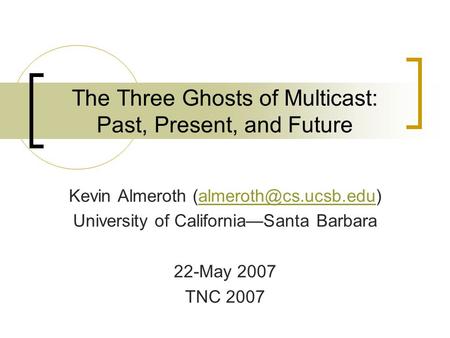 The Three Ghosts of Multicast: Past, Present, and Future Kevin Almeroth University of California—Santa Barbara.