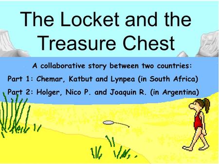 The locket By Chemar, Katbut The Locket and the Treasure Chest A collaborative story between two countries: Part 1: Chemar, Katbut and Lynpea (in South.
