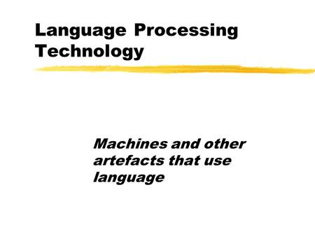 Language Processing Technology Machines and other artefacts that use language.