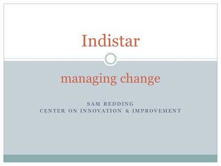 SAM REDDING CENTER ON INNOVATION & IMPROVEMENT Indistar managing change.
