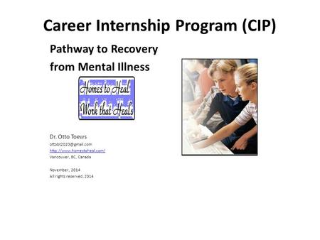 Career Internship Program (CIP) Pathway to Recovery from Mental Illness Dr. Otto Toews  Vancouver, BC,