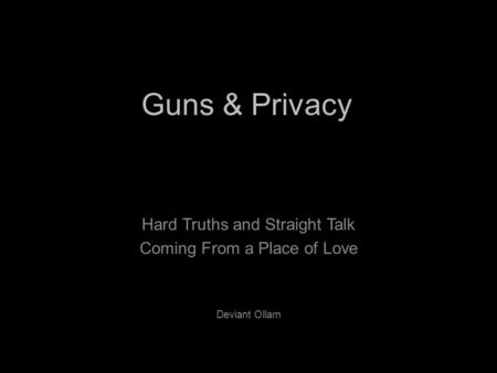 Guns & Privacy Hard Truths and Straight Talk Coming From a Place of Love Deviant Ollam.