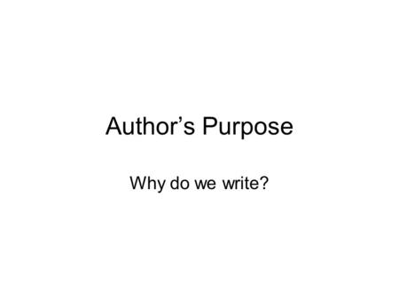 Author’s Purpose Why do we write?.
