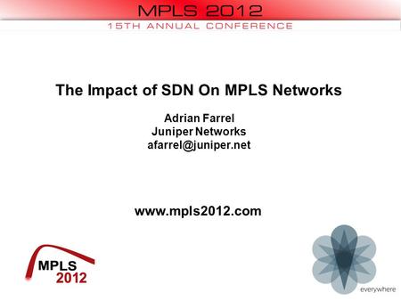 The Impact of SDN On MPLS Networks Adrian Farrel Juniper Networks