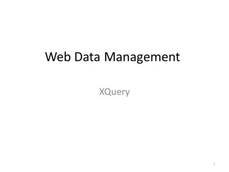 Web Data Management XQuery 1. In this lecture Summary of XQuery FLWOR expressions – For, Let, Where, Order by, Return FOR and LET expressions Collections.