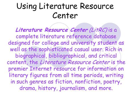 Using Literature Resource Center Literature Resource Center (LitRC) is a complete literature reference database designed for college and university student.