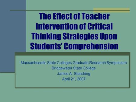 The Effect of Teacher Intervention of Critical Thinking Strategies Upon Students’ Comprehension Massachusetts State Colleges Graduate Research Symposium.