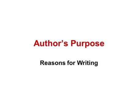 Author’s Purpose Reasons for Writing. Three Reasons for Writing 1.To Inform (Expository) 2.To Persuade (Persuasive) 3.Entertain (Narrative or Poetry)