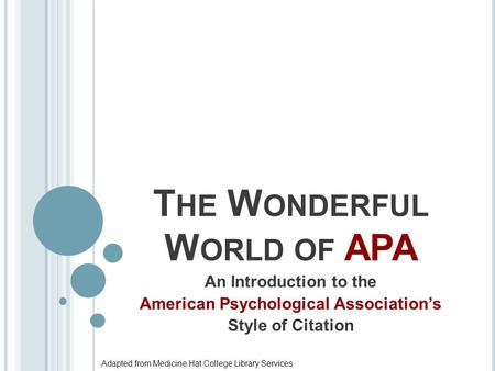T HE W ONDERFUL W ORLD OF APA An Introduction to the American Psychological Association’s Style of Citation Adapted from Medicine Hat College Library Services.
