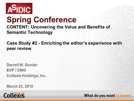 Darrell W. Gunter EVP / CMO Collexis Holdings, Inc. March 23, 2010 Spring Conference CONTENT: Uncovering the Value and Benefits of Semantic Technology.