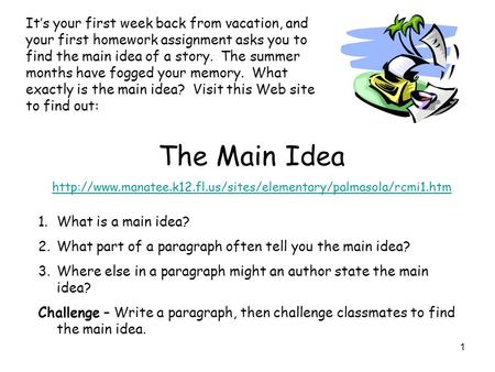 It’s your first week back from vacation, and your first homework assignment asks you to find the main idea of a story. The summer months have fogged your.