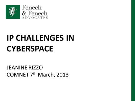 IP CHALLENGES IN CYBERSPACE JEANINE RIZZO COMNET 7 th March, 2013.
