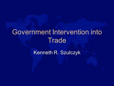 Government Intervention into Trade Kenneth R. Szulczyk.