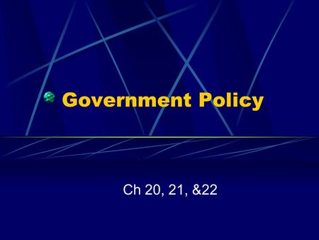 Government Policy Ch 20, 21, &22. Taxing and Spending Ch 20.