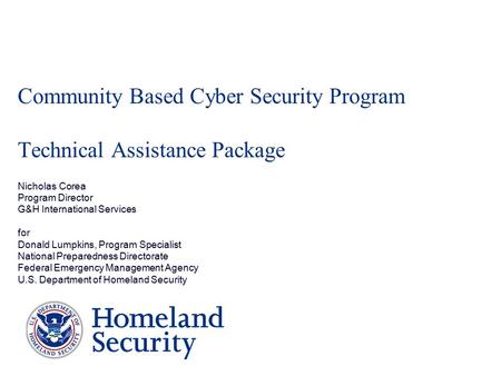 Community Based Cyber Security Program Technical Assistance Package Nicholas Corea Program Director G&H International Services for Donald Lumpkins, Program.