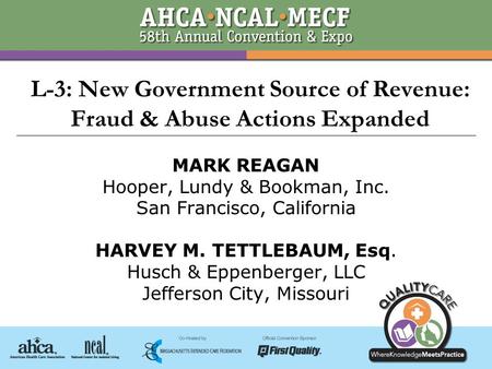 © 2007 Husch & Eppenberger, LLC1 L-3: New Government Source of Revenue: Fraud & Abuse Actions Expanded MARK REAGAN Hooper, Lundy & Bookman, Inc. San Francisco,