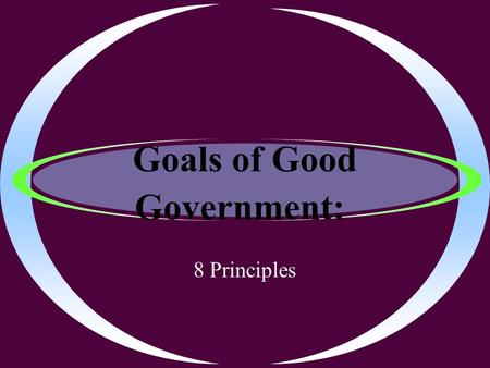 Goals of Good Government: 8 Principles. Natural Rights Inalienable human freedoms to life, liberty and property that government has the responsibility.