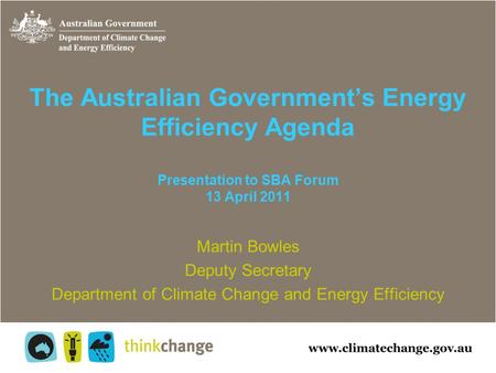 The Australian Government’s Energy Efficiency Agenda Presentation to SBA Forum 13 April 2011 Martin Bowles Deputy Secretary Department of Climate Change.