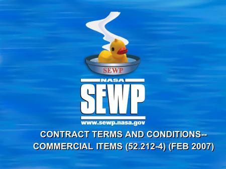 CONTRACT TERMS AND CONDITIONS--COMMERCIAL ITEMS ( ) (FEB 2007)