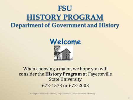 Welcome When choosing a major, we hope you will consider the History Program at Fayetteville State University 672-1573 or 672-2003 College of Arts and.