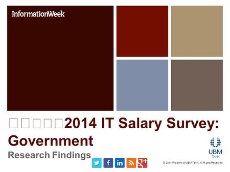 2014 IT Salary Survey: Government Research Findings © 2014 Property of UBM Tech; All Rights Reserved.