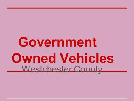 Government Owned Vehicles Westchester County. Westchester County Cars County cars are being underutilized. County officials can only use county cars.