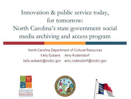 Innovation & public service today, for tomorrow: North Carolina’s state government social media archiving and access program North Carolina Department.