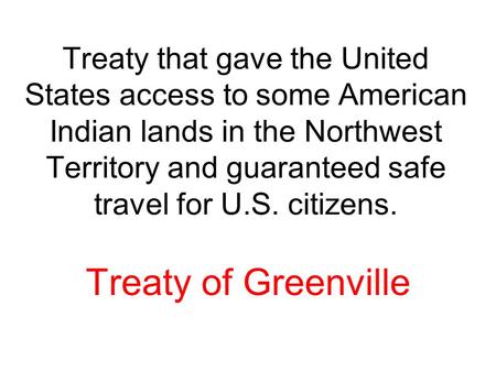 Treaty that gave the United States access to some American Indian lands in the Northwest Territory and guaranteed safe travel for U.S. citizens. Treaty.
