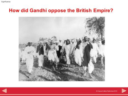 © HarperCollins Publishers 2010 Significance How did Gandhi oppose the British Empire?
