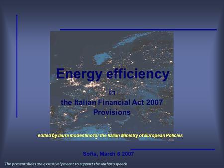 Energy efficiency in the Italian Financial Act 2007 Provisions The present slides are exscusively meant to support the Author’s speech edited by laura.