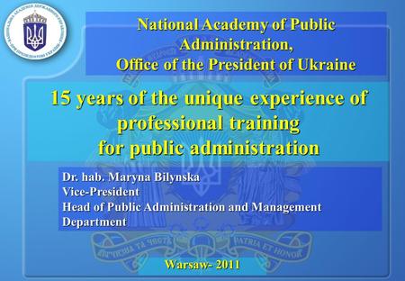 15 years of the unique experience of professional training for public administration Warsaw- 2011 Dr. hab. Maryna Bilynska Vice-President Head of Public.