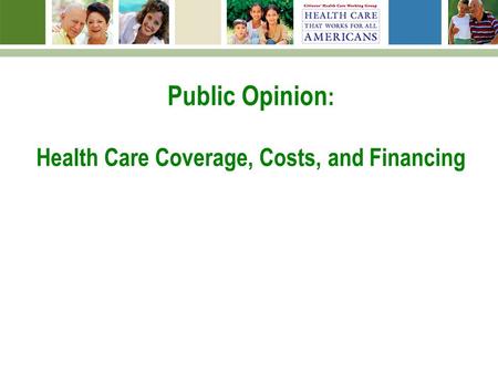 Public Opinion : Health Care Coverage, Costs, and Financing.