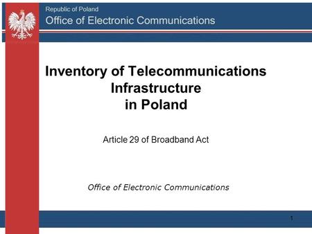 1 Office of Electronic Communications Inventory of Telecommunications Infrastructure in Poland Article 29 of Broadband Act.