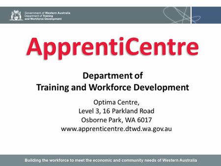 ApprentiCentre Department of Training and Workforce Development Optima Centre, Level 3, 16 Parkland Road Osborne Park, WA 6017 www.apprenticentre.dtwd.wa.gov.au.
