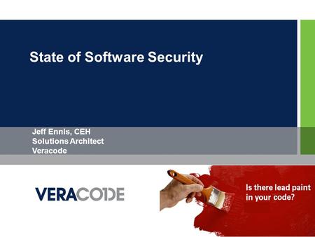 State of Software Security 1 Jeff Ennis, CEH Solutions Architect Veracode.