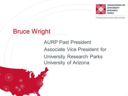 AURP Past President Associate Vice President for University Research Parks University of Arizona Bruce Wright.