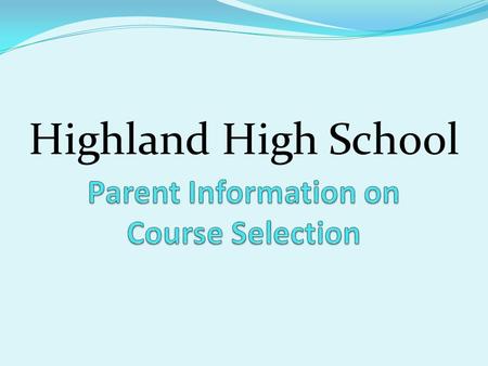 Highland High School. Tonight We Will…. Present general information regarding course selection for our HHS students. Discuss the Course Selection Process.