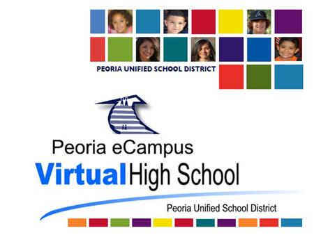 About eCampus  Peoria eCampus began in 2005  Utilizes same semester calendar as the traditional schools including summer school  Provides an on-line.