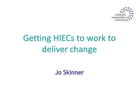 Getting HIECs to work to deliver change Jo Skinner.