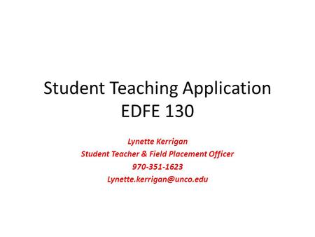 Student Teaching Application EDFE 130 Lynette Kerrigan Student Teacher & Field Placement Officer 970-351-1623