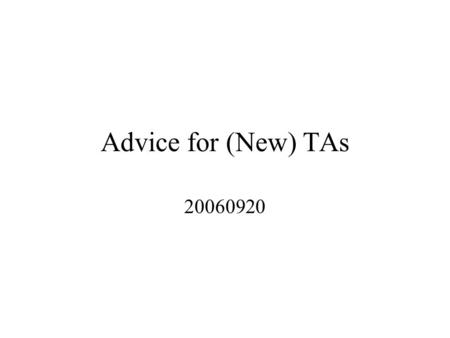 Advice for (New) TAs 20060920. Advice for (New) TAs Bill Rapaport Director of Graduate Studies Former Chair, CSE Teaching Quality Committee Chancellor’s.