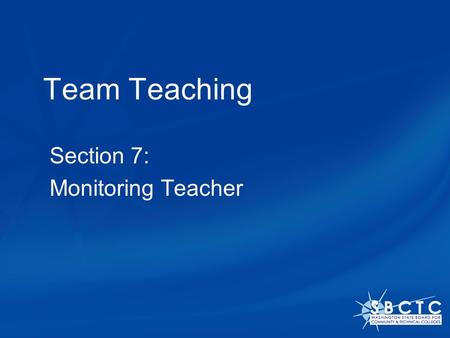 Team Teaching Section 7: Monitoring Teacher. The Monitoring Teacher model One teacher assumes the responsibility for instructing the entire class. The.